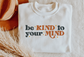 BE KIND TO YOUR MIND Basic Crewneck