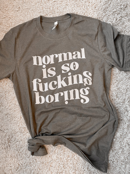 NORMAL IS F*&^ING BORING Tee